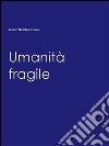 Umanità fragile. E-book. Formato PDF ebook