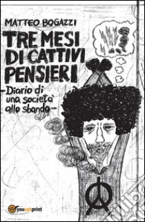 Tre mesi di cattivi pensieri. E-book. Formato PDF ebook di Matteo Bogazzi