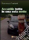 Accadde tutto in una sola notte. E-book. Formato EPUB ebook di Francesco Luciani