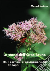 Le storie dell'Orso Bruno. III. Il servizio di navigazione dei tre laghi.. E-book. Formato PDF ebook di Manuel Barbera