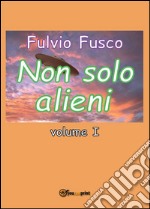 Non solo alieni - Vol. I. E-book. Formato PDF ebook