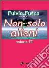 Non solo alieni - Vol. II. E-book. Formato PDF ebook