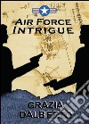 Air Force intrigue. E-book. Formato EPUB ebook di Grazia Dalberto