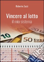 Vincere al lotto - Il mio sistema. E-book. Formato EPUB ebook