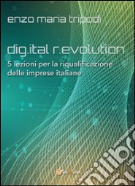 Dig.ital r.evolution. 5 lezioni per la riqualificazione delle imprese italiane. E-book. Formato EPUB ebook