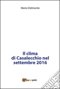 Il clima di Casalecchio nel settembre 2016. E-book. Formato PDF ebook di Mario Delmonte