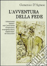 L'Avventura della Fede -  I Missionari italiani nel Continente Americano: evangelizzatori, esploratori ed educatori. E-book. Formato PDF ebook