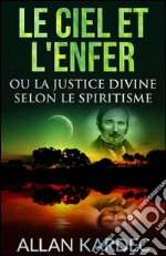 Le ciel et l'enfer ou la justice divine selon le spiritisme. E-book. Formato EPUB ebook