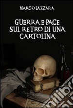 Guerra e pace sul retro di una cartolina. E-book. Formato EPUB ebook