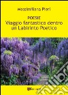 Viaggio fantastico dentro un labirinto poetico. E-book. Formato PDF ebook