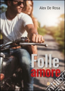 Folle amore. E-book. Formato EPUB ebook di Alex De Rosa