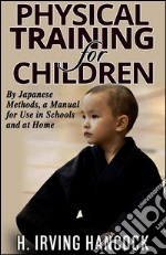 Physical Training For Children - By Japanese methods: a manual for use in schools and at home. E-book. Formato EPUB ebook