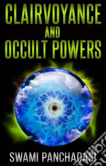 Clairvoyance and occult powers. E-book. Formato EPUB ebook di SWAMI PANCHADASI