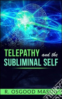 Telepathy and the subliminal self. E-book. Formato EPUB ebook di R. Osgood Mason