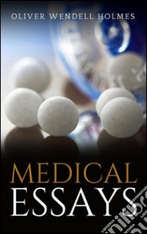 Medical essays. E-book. Formato EPUB ebook di Oliver Wendell Holmes