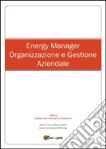 Energy Manager - Organizzazione e Gestione Aziendale. E-book. Formato PDF ebook