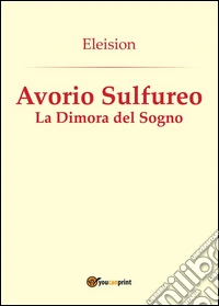 Avorio sulfureo: la dimora del sogno. E-book. Formato PDF ebook