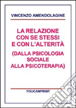 La relazione con se stessi e con l'alterità (dalla psicologia sociale alla psicoterapia). E-book. Formato PDF ebook