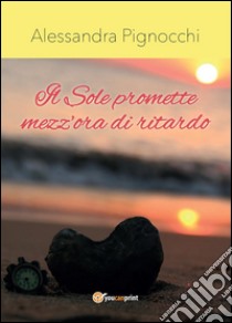 Il sole promette mezz'ora di ritardo. E-book. Formato PDF ebook di Alessandra Pignocchi