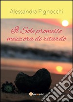 Il sole promette mezz'ora di ritardo. E-book. Formato PDF ebook