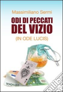 Odi di peccati del vizio (In ode lucis). E-book. Formato EPUB ebook di Massimiliano Sermi