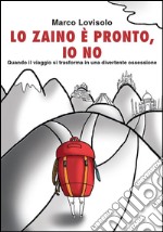 Lo zaino è pronto, io no. E-book. Formato EPUB ebook