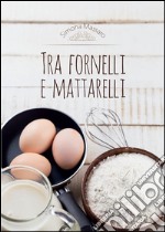 Tra fornelli e mattarelli. E-book. Formato EPUB ebook