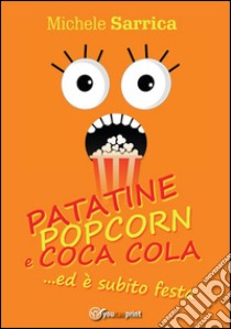 PATATINE POPCORN E COCA COLA... ed è subito festa. E-book. Formato PDF ebook di Michele Sarrica