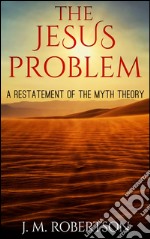 The Jesus problem: a restatement of the myth theory. E-book. Formato EPUB ebook