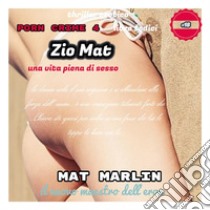 Zio Mat, una vita piena di sesso [Mat Marlin]. E-book. Formato EPUB ebook di Mat Marlin