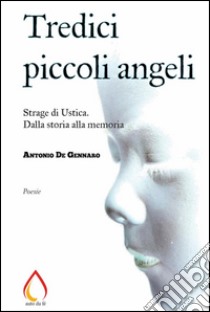 Tredici piccoli angeli: strage di Ustica. Dalla storia alla memoria. E-book. Formato EPUB ebook di Antonio De Gennaro