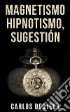 Magnetismo hipnotismo, sugestión. E-book. Formato EPUB ebook