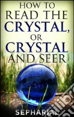 How to Read the Crystal, or Crystal and Seer. E-book. Formato EPUB ebook