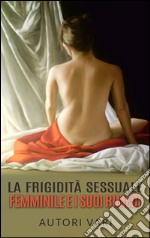 La frigidità sessuale femminile e i suoi rimedi. E-book. Formato EPUB ebook