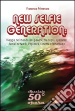 NEW SELFIE GENERATION: Viaggio nel mondo dei giovani, tra sogni, speranze, Social network, Cinema e WhatsApp. E-book. Formato EPUB ebook