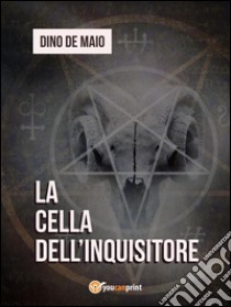 La cella dell'inquisitore. E-book. Formato EPUB ebook di Dino De Maio