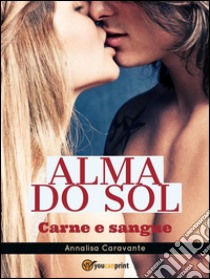 Alma do sol. Carne e sangue. E-book. Formato EPUB ebook di Annalisa Caravante