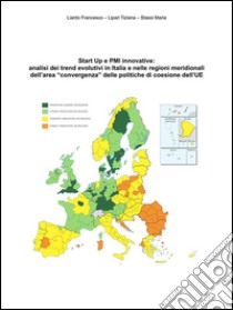 Start Up e PMI innovative:  analisi dei trend evolutivi in Italia e nelle regioni meridionali dell’area “convergenza” delle politiche di coesione dell’UE. E-book. Formato PDF ebook di Francesco Liardo