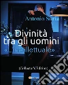 Divinità tra gli uomini «L'intellettuale» (Collector's Edition). E-book. Formato PDF ebook di Antonio Soria