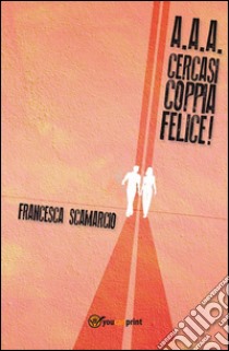 AAA Cercasi coppia felice. E-book. Formato PDF ebook di Francesca Scamarcio