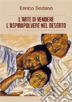 L'arte di vendere l'aspirapolvere nel deserto. E-book. Formato EPUB ebook