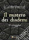 Il mistero dei diademi. Il viaggio. E-book. Formato PDF ebook di Mattia Ferrari