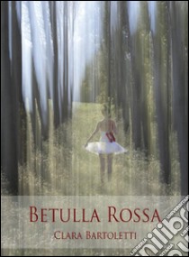 Betulla rossa. E-book. Formato EPUB ebook di Clara Bartoletti