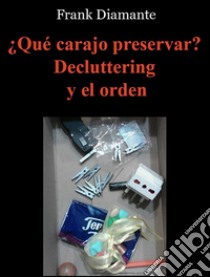 ¿Qué carajo preservar? Decluttering y el orden. E-book. Formato EPUB ebook di Frank Diamante