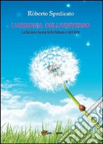 L&apos;ARMONIA DELL&apos;UNIVERSO - La Sezione Aurea in Natura e nell’Arte. E-book. Formato PDF