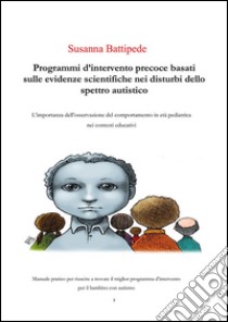 Programmi d'intervento precoce basati sulle evidenze scientifiche nei disturbi dello spettro autistico. E-book. Formato PDF ebook di Susanna Battipede