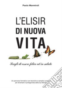 L'Elisir di Nuova Vita. E-book. Formato PDF ebook di Paolo Marmiroli