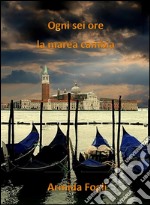 Ogni sei ore la marea cambia. E-book. Formato EPUB ebook