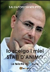 Io scelgo i miei stati d'animo. La felicità in 3 passi. E-book. Formato PDF ebook di Salvatore Sanfilippo