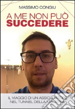 A me non può succedere - Il viaggio di un assicuratore nel tunnel della malattia. E-book. Formato EPUB ebook